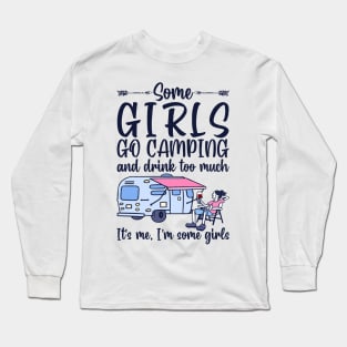 Some girls go camping and drink too much. It's me. I'm some girls funny gift Long Sleeve T-Shirt